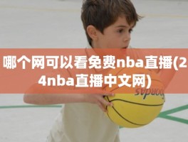 哪个网可以看免费nba直播(24nba直播中文网)