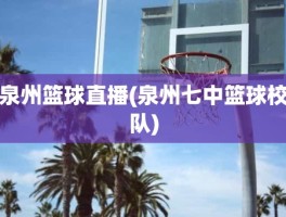 泉州篮球直播(泉州七中篮球校队)