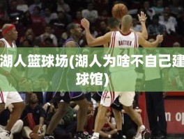湖人篮球场(湖人为啥不自己建球馆)