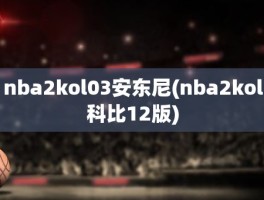 nba2kol03安东尼(nba2kol科比12版)