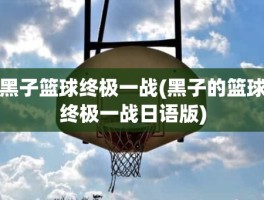 黑子篮球终极一战(黑子的篮球终极一战日语版)