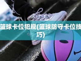 篮球卡位犯规(篮球防守卡位技巧)
