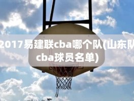2017易建联cba哪个队(山东队cba球员名单)