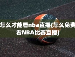 怎么才能看nba直播(怎么免费看NBA比赛直播)