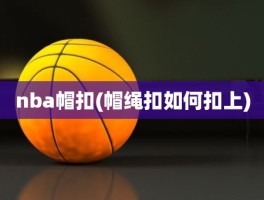 nba帽扣(帽绳扣如何扣上)