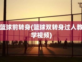 篮球前转身(篮球双转身过人教学视频)