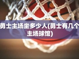 勇士主场坐多少人(勇士有几个主场球馆)
