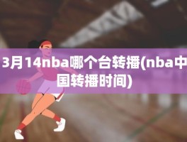 3月14nba哪个台转播(nba中国转播时间)