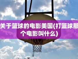 关于篮球的电影美国(打篮球那个电影叫什么)