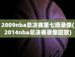 2009nba总决赛第七场录像(2014nba总决赛录像回放)