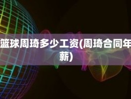 篮球周琦多少工资(周琦合同年薪)