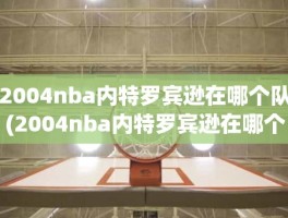2004nba内特罗宾逊在哪个队(2004nba内特罗宾逊在哪个队)