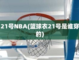 21号NBA(篮球衣21号是谁穿的)