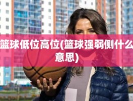 篮球低位高位(篮球强弱侧什么意思)