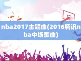 nba2017主题曲(2016腾讯nba中场歌曲)