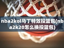 nba2kol马丁特效投篮包(nba2k20怎么换投篮包)