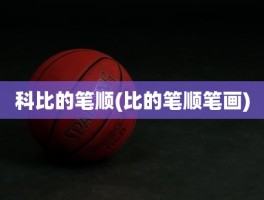 科比的笔顺(比的笔顺笔画)