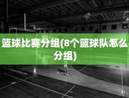 篮球比赛分组(8个篮球队怎么分组)
