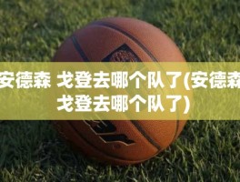 安德森 戈登去哪个队了(安德森 戈登去哪个队了)