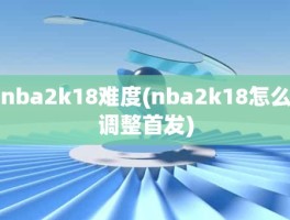nba2k18难度(nba2k18怎么调整首发)
