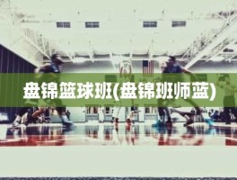 盘锦篮球班(盘锦班师蓝)