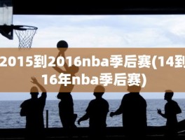 2015到2016nba季后赛(14到16年nba季后赛)