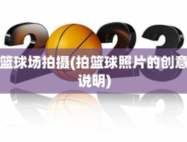 篮球场拍摄(拍篮球照片的创意说明)