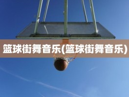 篮球街舞音乐(篮球街舞音乐)
