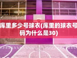 库里多少号球衣(库里的球衣号码为什么是30)