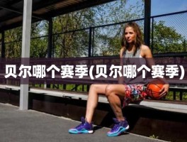 贝尔哪个赛季(贝尔哪个赛季)