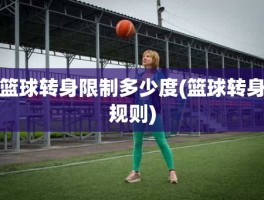 篮球转身限制多少度(篮球转身规则)