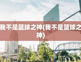 我不是篮球之神(我不是篮球之神)