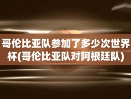 哥伦比亚队参加了多少次世界杯(哥伦比亚队对阿根廷队)