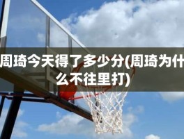 周琦今天得了多少分(周琦为什么不往里打)