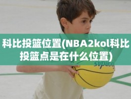 科比投篮位置(NBA2kol科比投篮点是在什么位置)