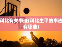 科比有关事迹(科比生平的事迹有哪些)