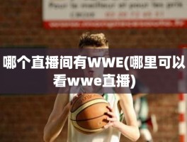 哪个直播间有WWE(哪里可以看wwe直播)