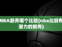 NBA新秀哪个比较(nba比较有潜力的新秀)