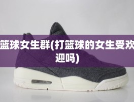 篮球女生群(打篮球的女生受欢迎吗)