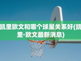 凯里欧文和哪个球星关系好(凯里·欧文最新消息)