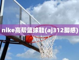 nike高帮篮球鞋(aj312脚感)