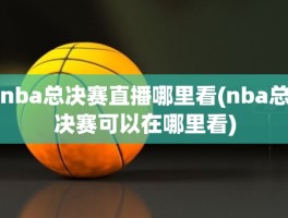 nba总决赛直播哪里看(nba总决赛可以在哪里看)