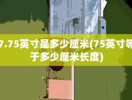 7.75英寸是多少厘米(75英寸等于多少厘米长度)