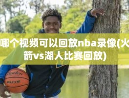 哪个视频可以回放nba录像(火箭vs湖人比赛回放)