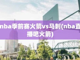 nba季前赛火箭vs马刺(nba直播吧火箭)