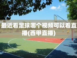 最近看足球哪个视频可以看直播(西甲直播)