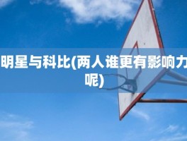 明星与科比(两人谁更有影响力呢)