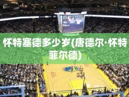 怀特塞德多少岁(唐德尔·怀特菲尔德)