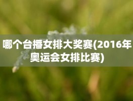 哪个台播女排大奖赛(2016年奥运会女排比赛)