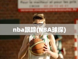 nba跟踪(NBA球探)